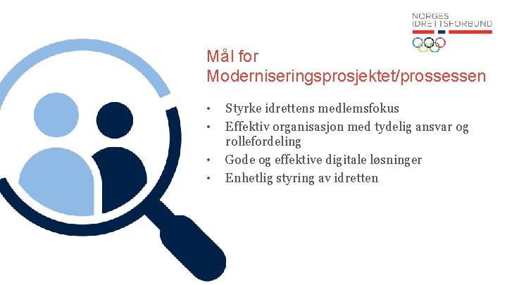 Mål for Moderniseringsprosjektet/prossessen • • Styrke idrettens medlemsfokus Effektiv organisasjon med tydelig ansvar og