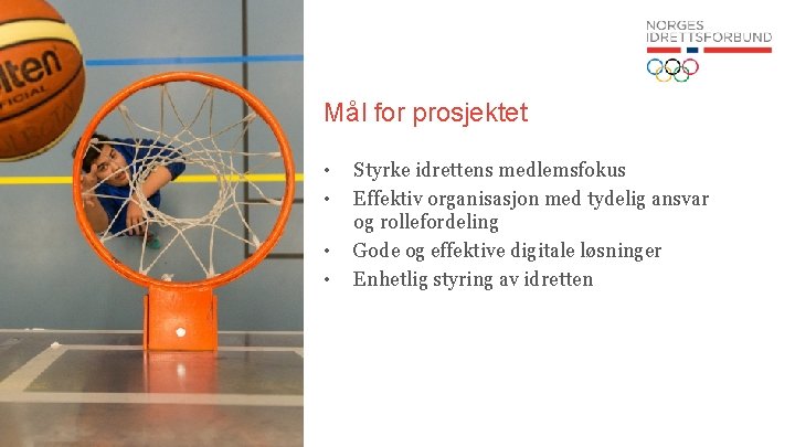 Mål for prosjektet • • Styrke idrettens medlemsfokus Effektiv organisasjon med tydelig ansvar og