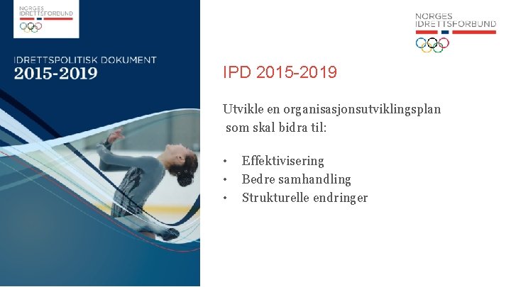 IPD 2015 -2019 Utvikle en organisasjonsutviklingsplan som skal bidra til: • • • Effektivisering