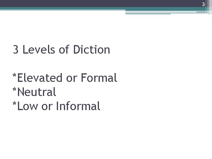 3 3 Levels of Diction *Elevated or Formal *Neutral *Low or Informal 