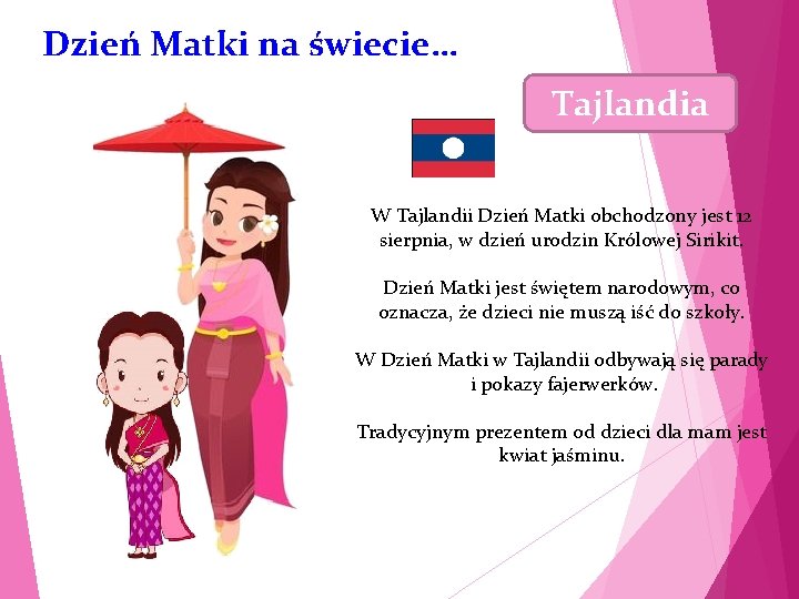 Dzień Matki na świecie… Tajlandia W Tajlandii Dzień Matki obchodzony jest 12 sierpnia, w