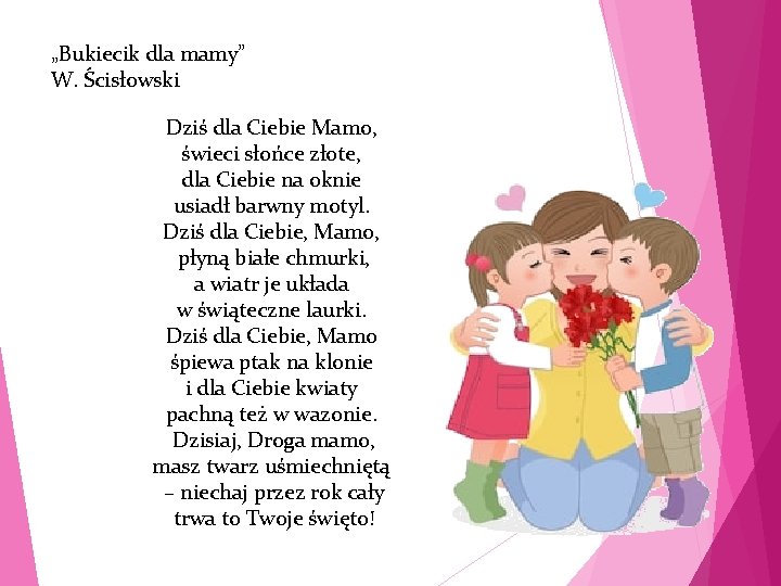 „Bukiecik dla mamy” W. Ścisłowski Dziś dla Ciebie Mamo, świeci słońce złote, dla Ciebie