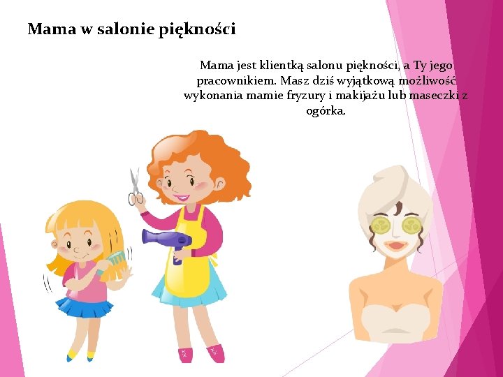 Mama w salonie piękności Mama jest klientką salonu piękności, a Ty jego pracownikiem. Masz