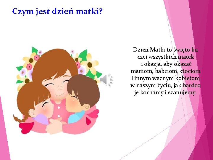 Czym jest dzień matki? Dzień Matki to święto ku czci wszystkich matek i okazja,