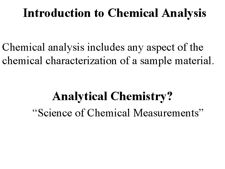 Introduction to Chemical Analysis Chemical analysis includes any aspect of the chemical characterization of