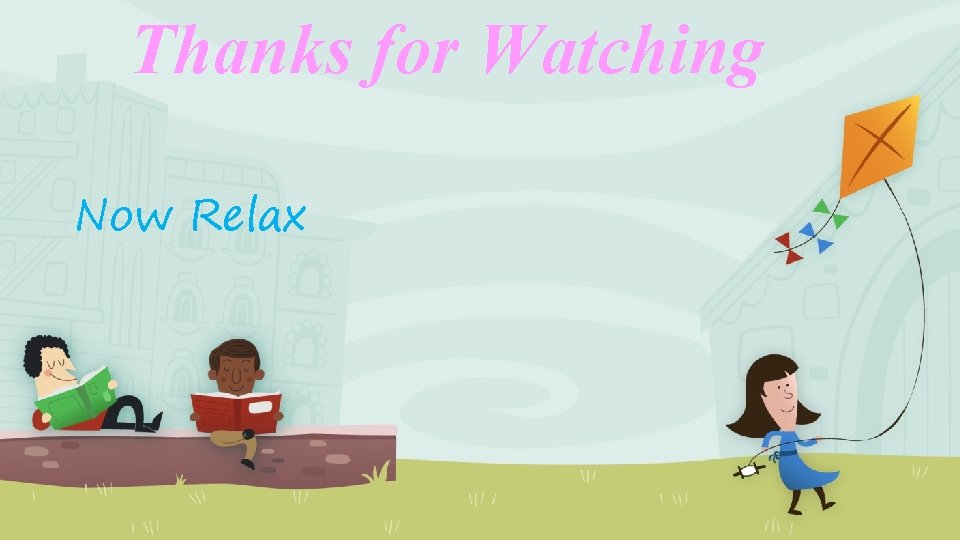 Thanks for Watching Now Relax 