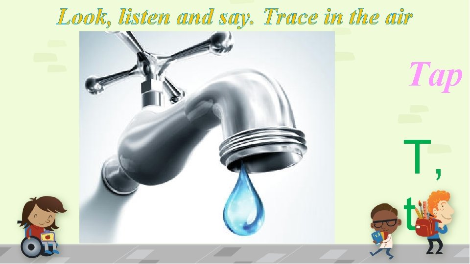 Look, listen and say. Trace in the air Tap T, t 