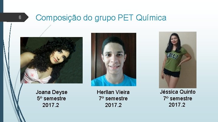 6 Composição do grupo PET Química Joana Deyse 5º semestre 2017. 2 Herllan Vieira