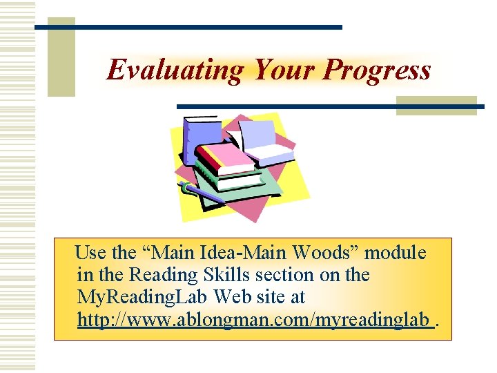 Evaluating Your Progress Use the “Main Idea-Main Woods” module in the Reading Skills section