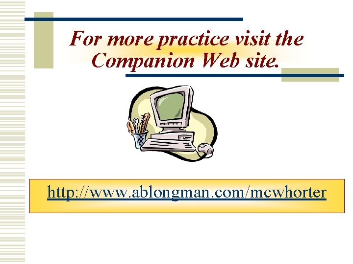 For more practice visit the Companion Web site. http: //www. ablongman. com/mcwhorter 