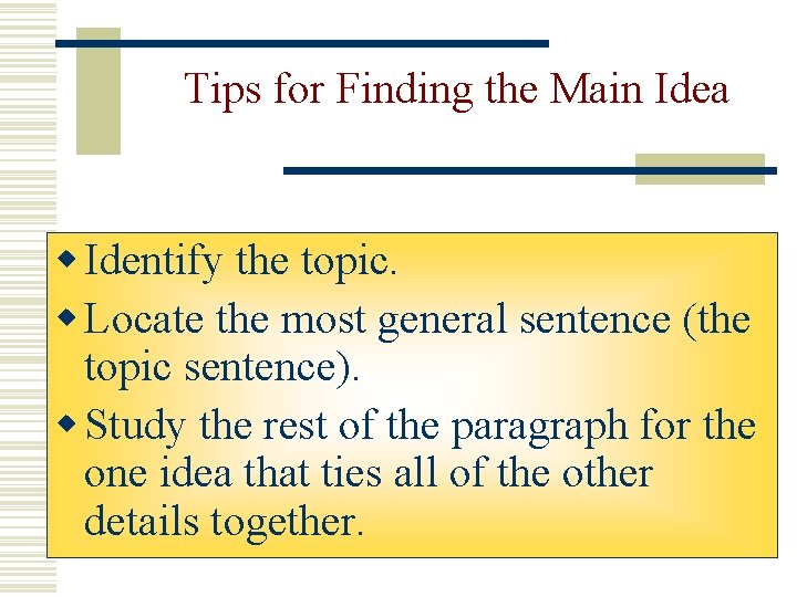 Tips for Finding the Main Idea w Identify the topic. w Locate the most