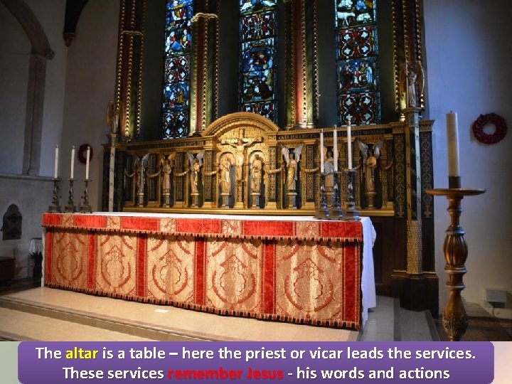 The altar is a table – here the priest or vicar leads the services.