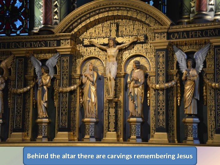 Behind the altar there are carvings remembering Jesus 