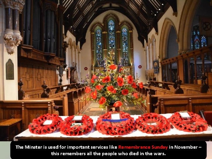 The Minster is used for important services like Remembrance Sunday in November – this