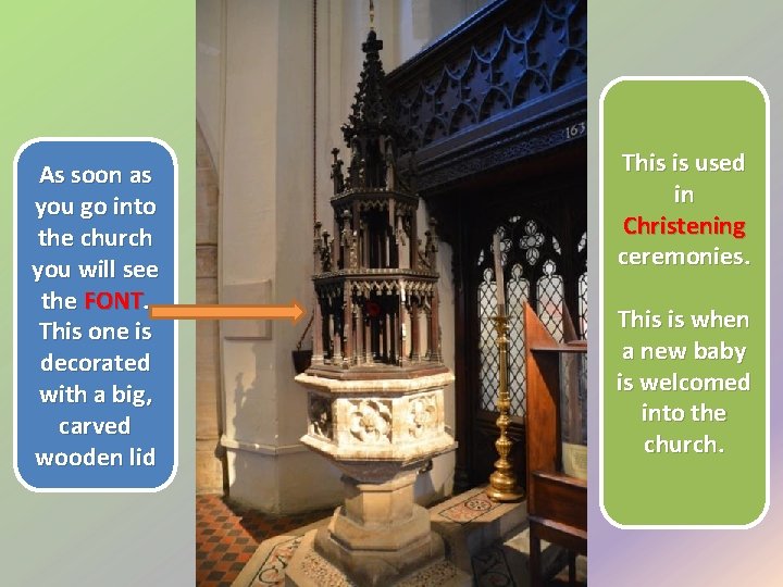 As soon as you go into the church you will see the FONT. This