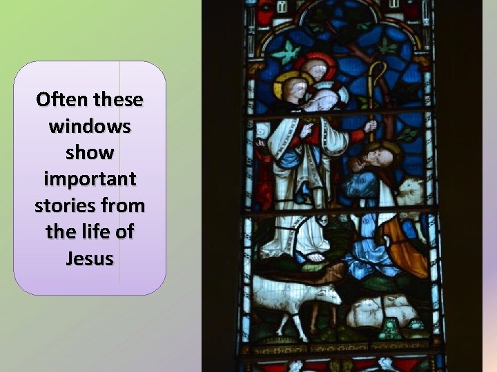 Often these windows show important stories from the life of Jesus 