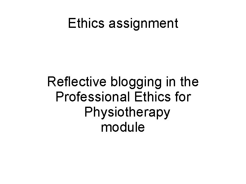 Ethics assignment Reflective blogging in the Professional Ethics for Physiotherapy module 