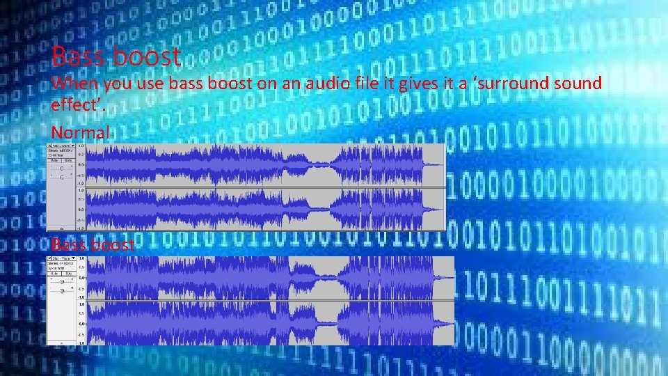 Bass boost When you use bass boost on an audio file it gives it