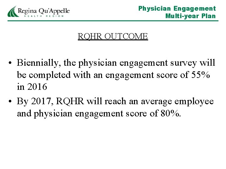 Physician Engagement Multi-year Plan RQHR OUTCOME • Biennially, the physician engagement survey will be