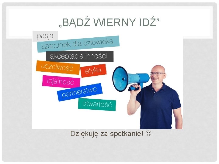 „BĄDŹ WIERNY IDŹ” Dziękuję za spotkanie! „BĄDŹ WIERNY IDŹ” Dziękuję za spotkanie!