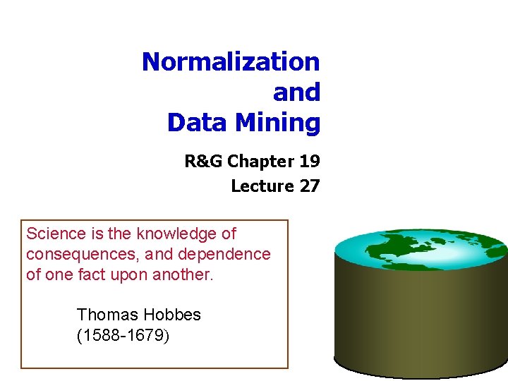 Normalization and Data Mining R&G Chapter 19 Lecture 27 Science is the knowledge of