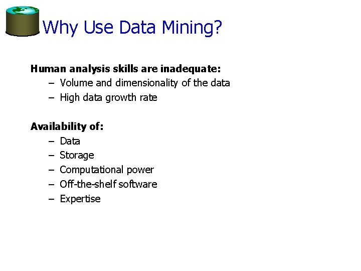 Why Use Data Mining? Human analysis skills are inadequate: – Volume and dimensionality of