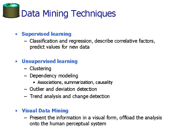Data Mining Techniques • Supervised learning – Classification and regression, describe correlative factors, predict