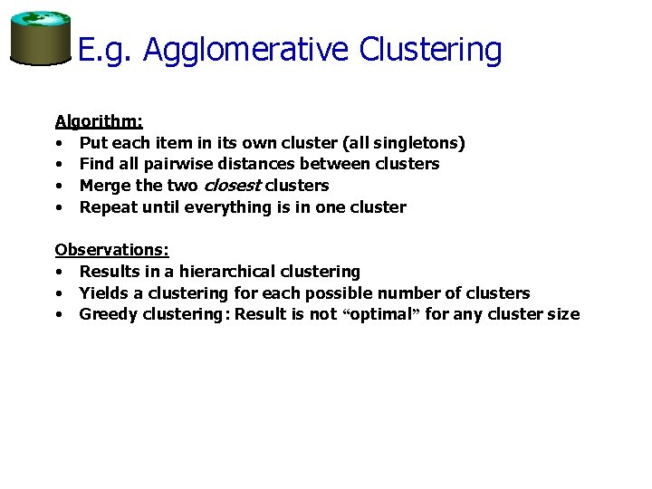 E. g. Agglomerative Clustering Algorithm: • Put each item in its own cluster (all