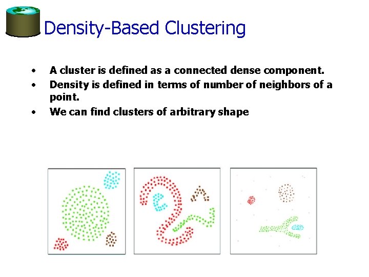 Density-Based Clustering • • • A cluster is defined as a connected dense component.