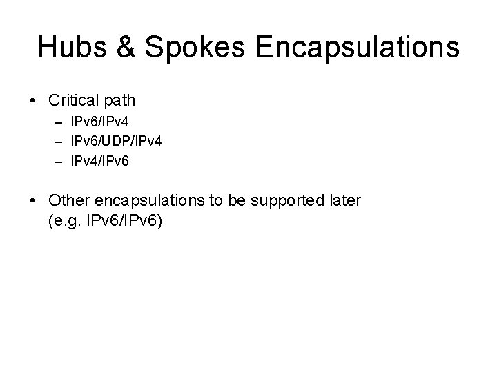 Hubs & Spokes Encapsulations • Critical path – IPv 6/IPv 4 – IPv 6/UDP/IPv