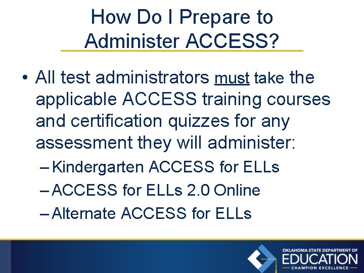 How Do I Prepare to Administer ACCESS? • All test administrators must take the