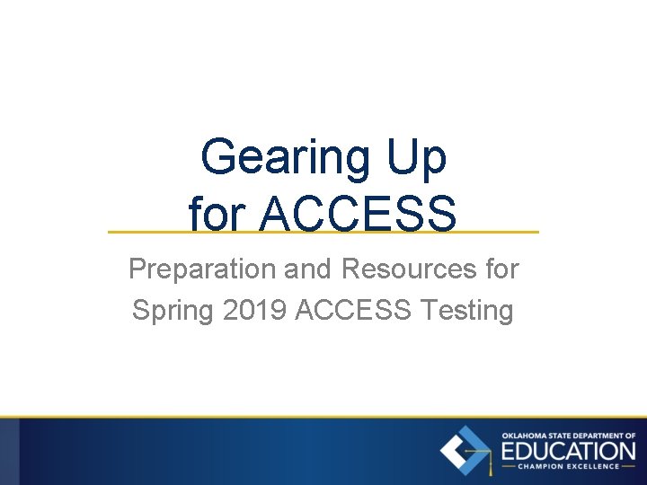 Gearing Up for ACCESS Preparation and Resources for Spring 2019 ACCESS Testing 