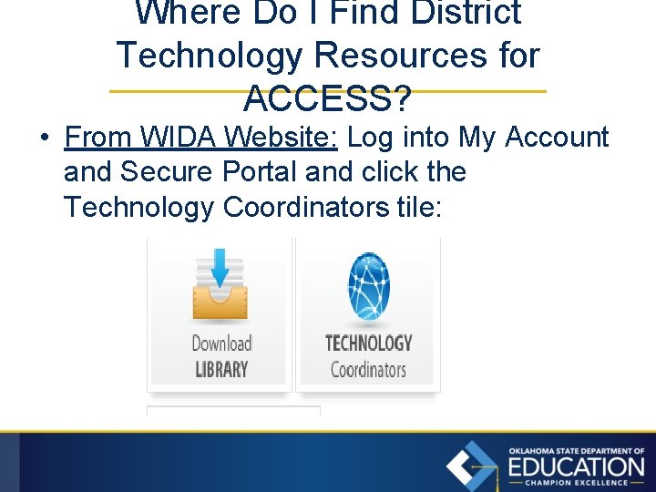 Where Do I Find District Technology Resources for ACCESS? • From WIDA Website: Log