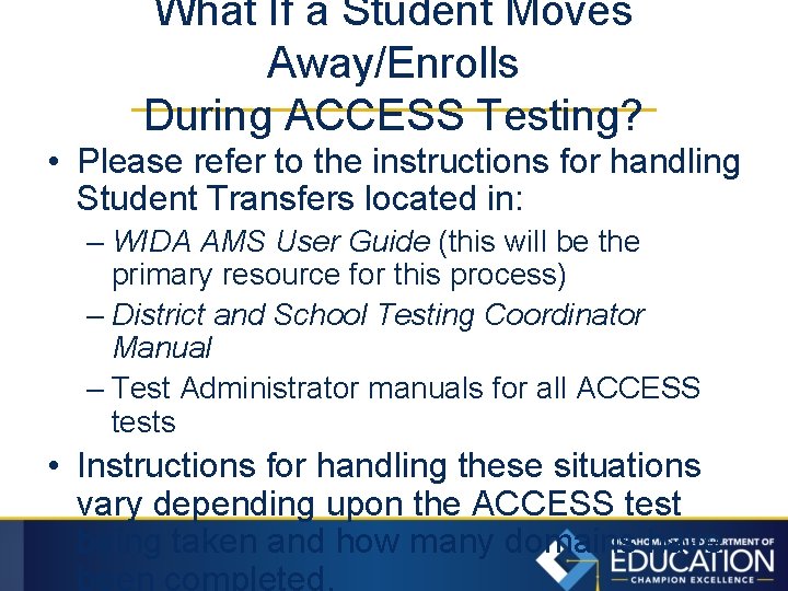 What If a Student Moves Away/Enrolls During ACCESS Testing? • Please refer to the