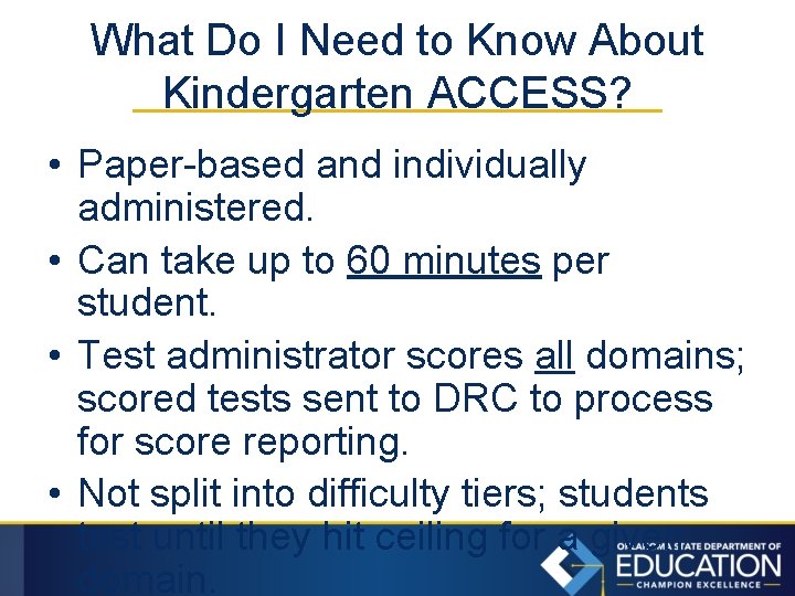 What Do I Need to Know About Kindergarten ACCESS? • Paper-based and individually administered.