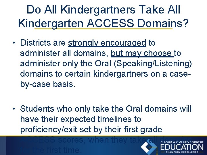 Do All Kindergartners Take All Kindergarten ACCESS Domains? • Districts are strongly encouraged to
