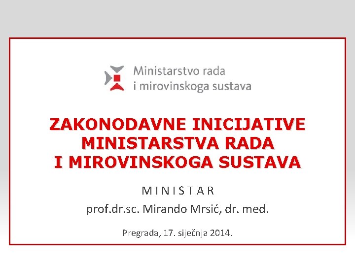 ZAKONODAVNE INICIJATIVE MINISTARSTVA RADA I MIROVINSKOGA SUSTAVA MINISTAR prof. dr. sc. Mirando Mrsić, dr.