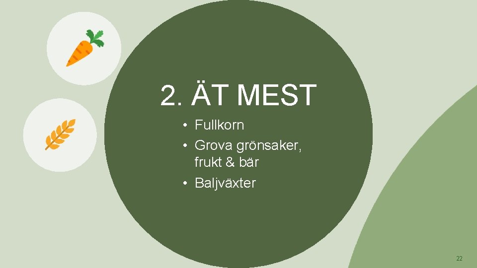 2. ÄT MEST • Fullkorn • Grova grönsaker, frukt & bär • Baljväxter 22