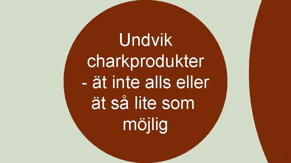 Undvik charkprodukter - ät inte alls eller ät så lite som möjlig 35 