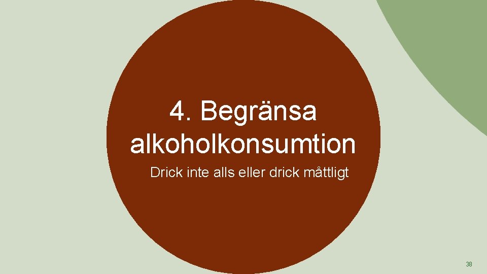 4. Begränsa alkoholkonsumtion Drick inte alls eller drick måttligt 38 