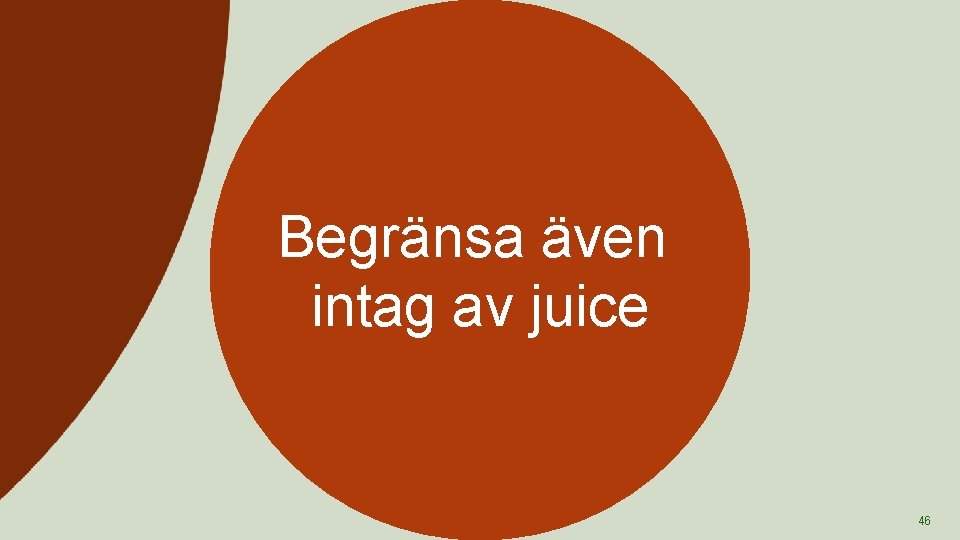 Begränsa även intag av juice 46 