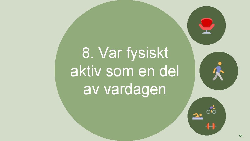 8. Var fysiskt aktiv som en del av vardagen 55 