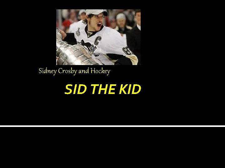 Sidney Crosby and Hockey SID THE KID 