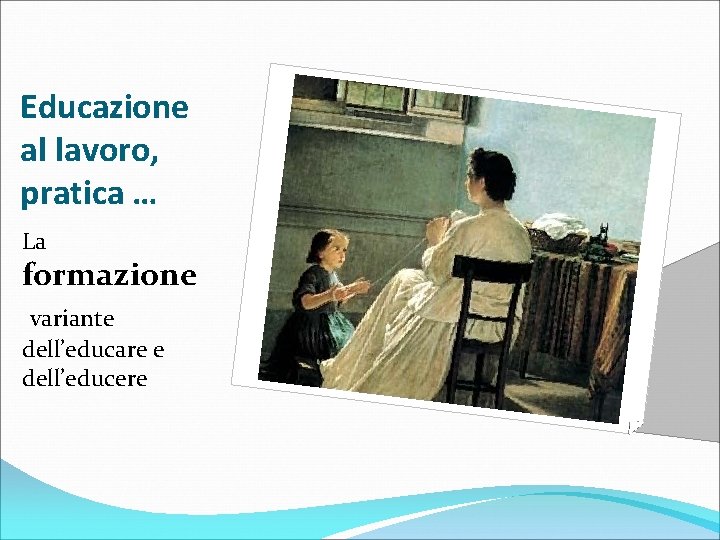 Educazione al lavoro, pratica … La formazione variante dell’educare e dell’educere 