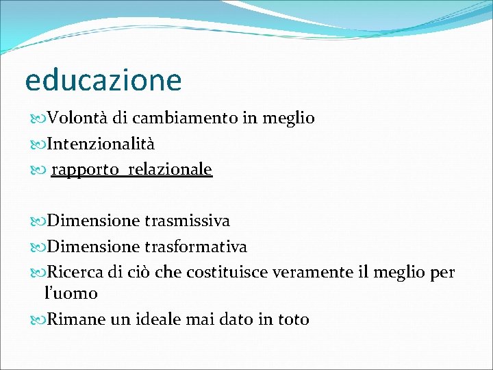 educazione Volontà di cambiamento in meglio Intenzionalità rapporto relazionale Dimensione trasmissiva Dimensione trasformativa Ricerca