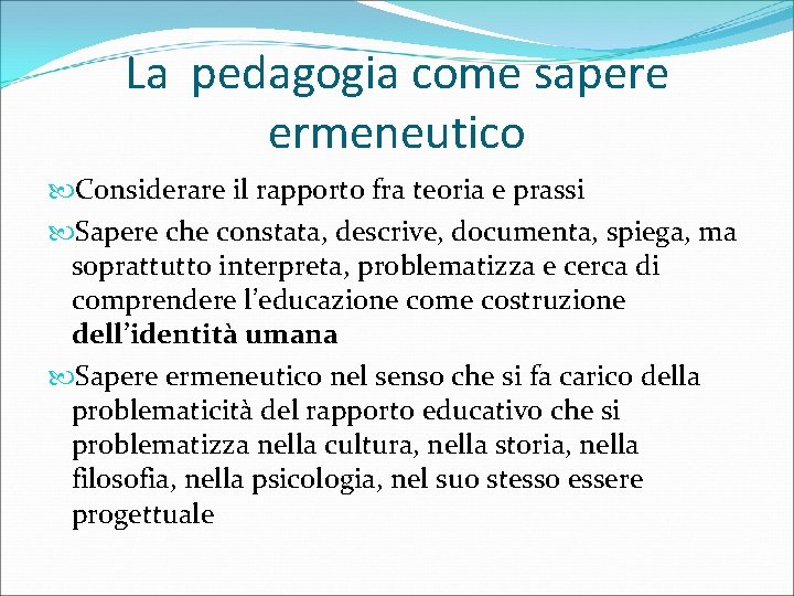La pedagogia come sapere ermeneutico Considerare il rapporto fra teoria e prassi Sapere che