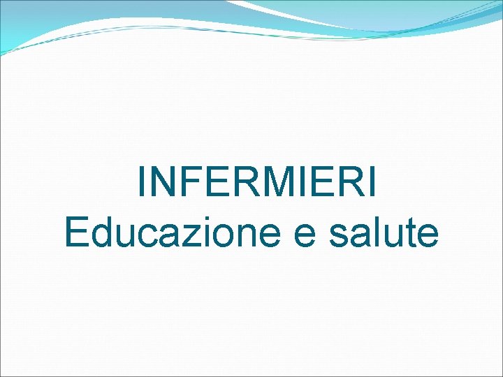 INFERMIERI Educazione e salute 