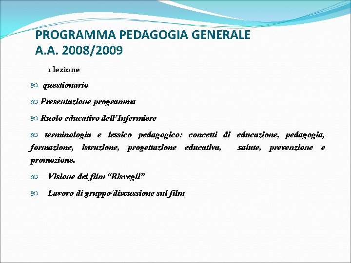PROGRAMMA PEDAGOGIA GENERALE A. A. 2008/2009 1 lezione questionario Presentazione programma Ruolo educativo dell’Infermiere