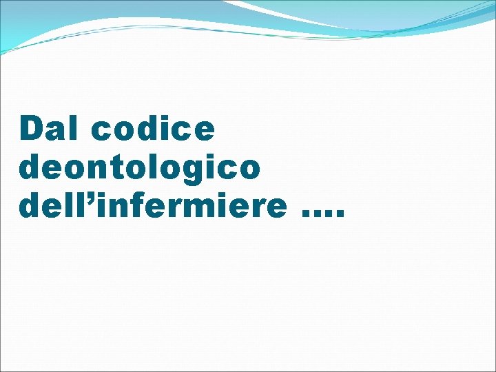 Dal codice deontologico dell’infermiere …. 