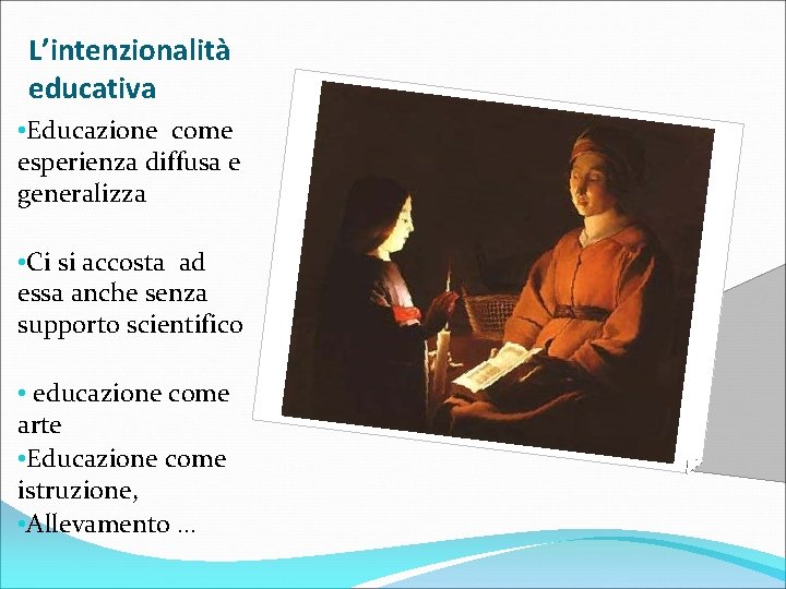 L’intenzionalità educativa • Educazione come esperienza diffusa e generalizza • Ci si accosta ad